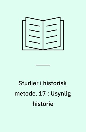 Studier i historisk metode. 17 : Usynlig historie : foredrag fra den 17. Nordiske fagkonferansen for historisk metodelære i Tranum Klit 19.-23. mai 1981