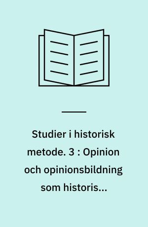 Studier i historisk metode. 3 : Opinion och opinionsbildning som historiska forskningsobjekt : föredrag vid Nordiska fackkonferensen för historisk metodlära på Hässelby slott 4-6 maj 1967