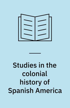 Studies in the colonial history of Spanish America