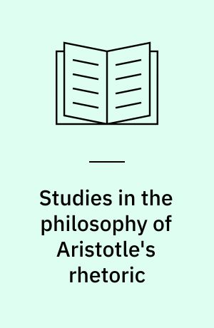 Studies in the philosophy of Aristotle's rhetoric