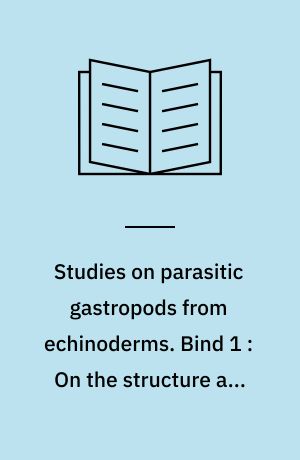 Studies on parasitic gastropods from echinoderms. Bind 1 : On the structure and biology of the parasitic gastropod Megadenus Cantharelloides n. sp., with comparisons on Paramegadenus n.g.