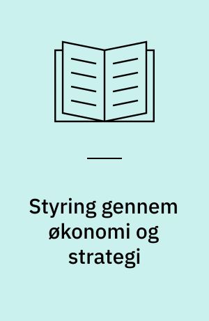 Styring gennem økonomi og strategi : en empirisk undersøgelser af en virksomheds strategiske og økonomiske styring