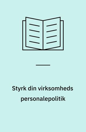 Styrk din virksomheds personalepolitik : kom godt i gang