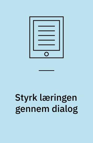 Styrk læringen gennem dialog : strategier der engagerer dine elever og udvikler deres læringssprog