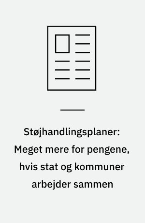 Støjhandlingsplaner: Meget mere for pengene, hvis stat og kommuner arbejder sammen
