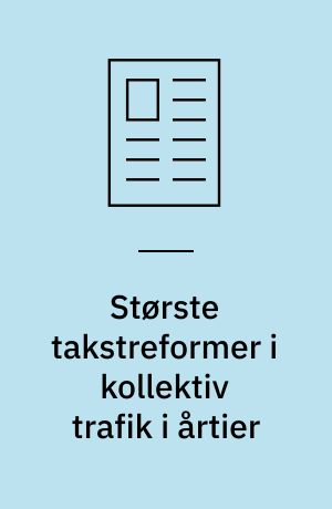 Største takstreformer i kollektiv trafik i årtier