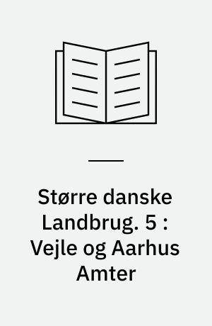 Større danske Landbrug : statitisk, topografisk, historisk Haandbog. 5 : Vejle og Aarhus Amter
