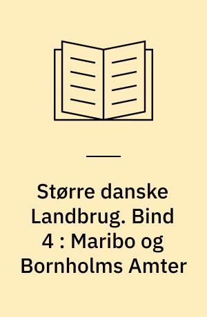 Større danske Landbrug : statistisk, topografisk, historisk Haandbog. Bind 4 : Maribo og Bornholms Amter