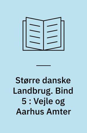 Større danske Landbrug : statistisk, topografisk, historisk Haandbog. Bind 5 : Vejle og Aarhus Amter