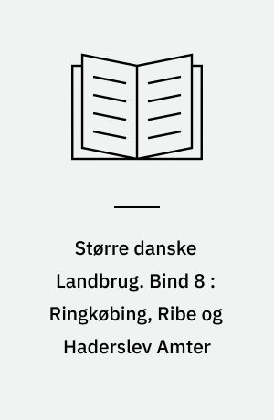 Større danske Landbrug : statistisk, topografisk, historisk Haandbog. Bind 8 : Ringkøbing, Ribe og Haderslev Amter