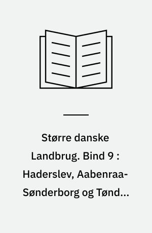 Større danske Landbrug : statistisk, topografisk, historisk Haandbog. Bind 9 : Haderslev, Aabenraa-Sønderborg og Tønder Amter