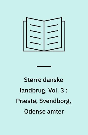 Større danske landbrug : statistisk, topografisk, historisk haandbog. Vol. 3 : Præstø, Svendborg, Odense amter