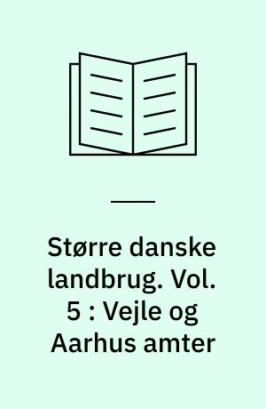 Større danske landbrug : statistisk, topografisk, historisk haandbog. Vol. 5 : Vejle og Aarhus amter