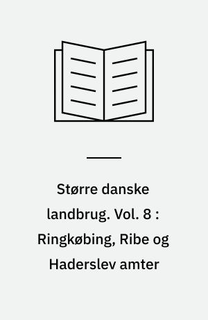 Større danske landbrug : statistisk, topografisk, historisk haandbog. Vol. 8 : Ringkøbing, Ribe og Haderslev amter