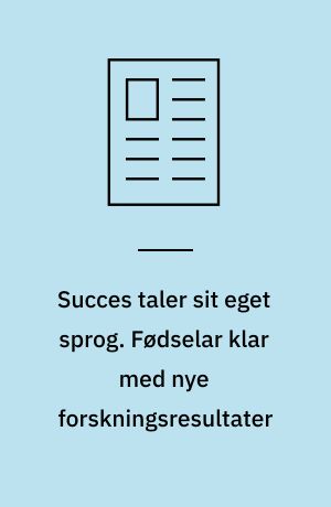 Succes taler sit eget sprog. Fødselar klar med nye forskningsresultater