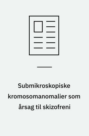 Submikroskopiske kromosomanomalier som årsag til skizofreni