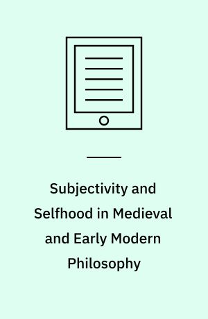 Subjectivity and Selfhood in Medieval and Early Modern Philosophy