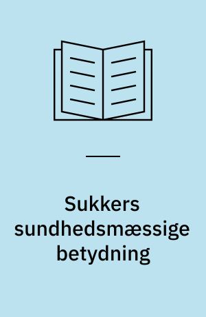 Sukkers sundhedsmæssige betydning : en rapport fra Ernæringsrådet