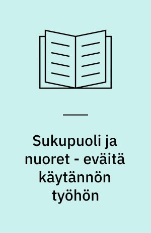 Sukupuoli ja nuoret - eväitä käytännön työhön : konferenssiraportti