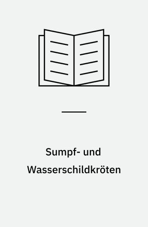 Sumpf- und Wasserschildkröten : Auswahl, Unterbringung, Pflege