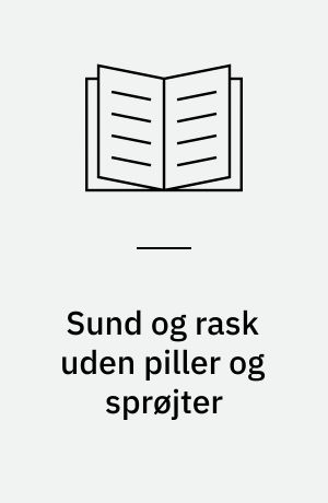 Sund og rask uden piller og sprøjter : selvhjælp til helbredelse og sundhed med naturlige lægemidler og en naturpræget levevis