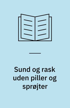Sund og rask uden piller og sprøjter : selvhjælp til helbredelse og sundhed med naturlige lægemidler og en naturpræget levevis