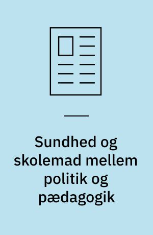 Sundhed og skolemad mellem politik og pædagogik : eksempler på 125 års dansk skolemadshistorie