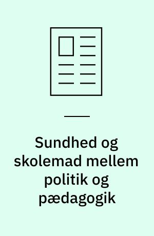 Sundhed og skolemad mellem politik og pædagogik : eksempler på 125 års dansk skolemadshistorie