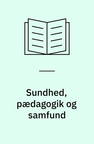 Sundhed, pædagogik og samfund : en kritik af sundhedspædagogikken i et samfundsmæssigt perspektiv