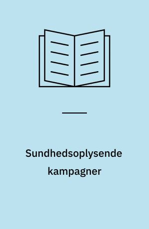Sundhedsoplysende kampagner : kvalitative analyser af afsenderperspektivet og forskellige modtagerperspektiver