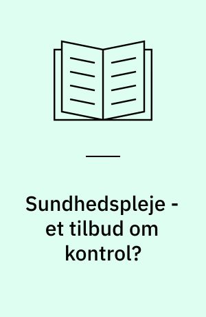 Sundhedspleje - et tilbud om kontrol? : om sundhedsplejerskers implicitte opfattelse af sundhedspleje : sundhedsfremme eller forebyggelse?