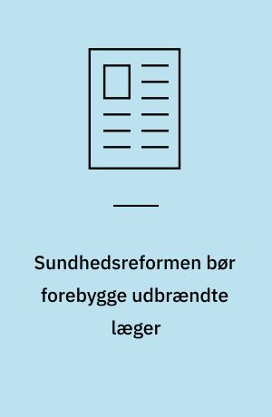 Sundhedsreformen bør forebygge udbrændte læger : forsker