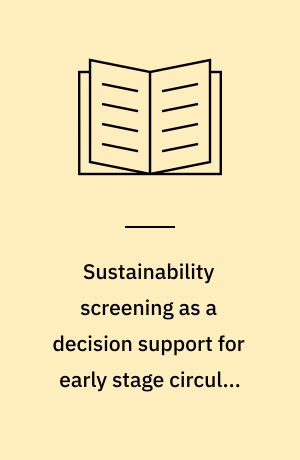 Sustainability screening as a decision support for early stage circular economy development : moving the sails of circular economy in the direction of sustainability : Ph.D. thesis