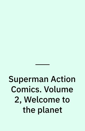 Superman Action Comics. Volume 2, Welcome to the planet