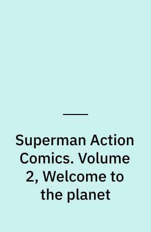 Superman Action Comics. Volume 2, Welcome to the planet