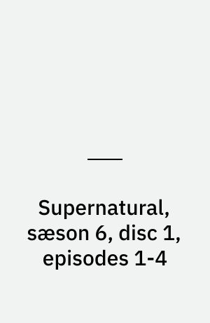 Supernatural, sæson 6, disc 1, episodes 1-4