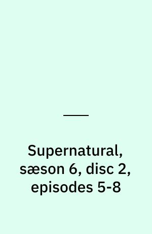 Supernatural, sæson 6, disc 2, episodes 5-8