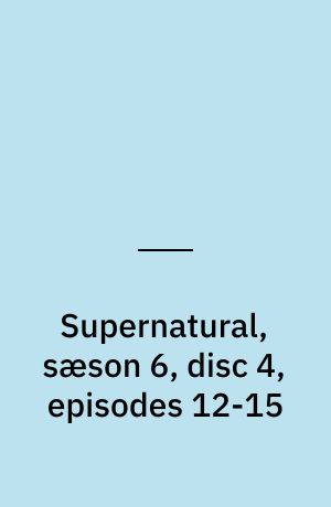 Supernatural, sæson 6, disc 4, episodes 12-15