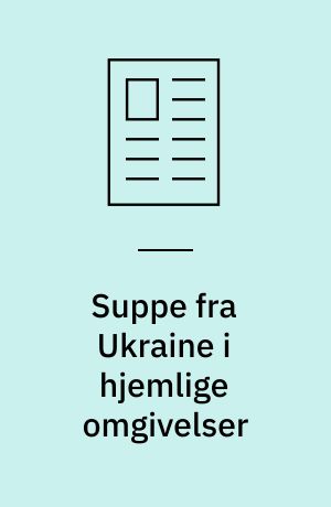 Suppe fra Ukraine i hjemlige omgivelser