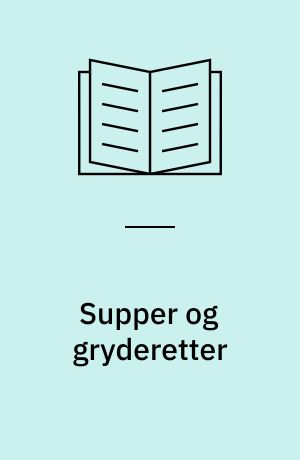 Supper og gryderetter : dejlige bouilloner, delikate cremesupper, fine grøntsagssupper og gode gryderetter
