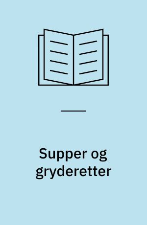 Supper og gryderetter : dejlige bouilloner, delikate cremesupper, fine grøntsagssupper og gode gryderetter