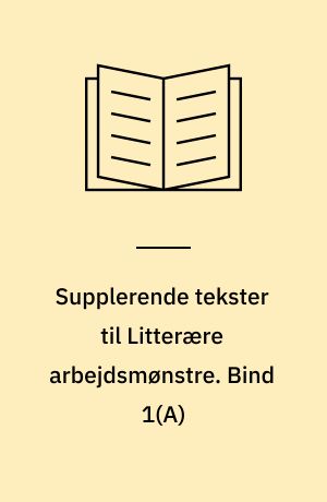 Supplerende tekster til Litterære arbejdsmønstre : 9.-11. uddannelsesår. Bind 1(A)