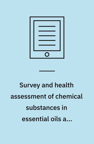 Survey and health assessment of chemical substances in essential oils and fragrance oils