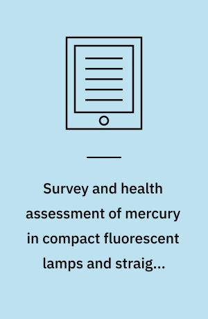 Survey and health assessment of mercury in compact fluorescent lamps and straight fluorescent lamps