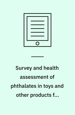 Survey and health assessment of phthalates in toys and other products for children