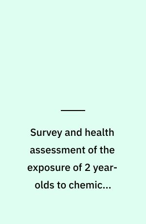 Survey and health assessment of the exposure of 2 year-olds to chemical substances in consumer products
