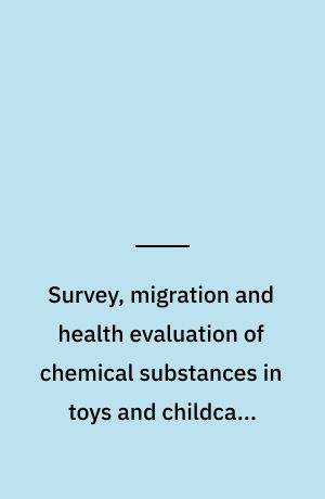 Survey, migration and health evaluation of chemical substances in toys and childcare products produced from foam plastic