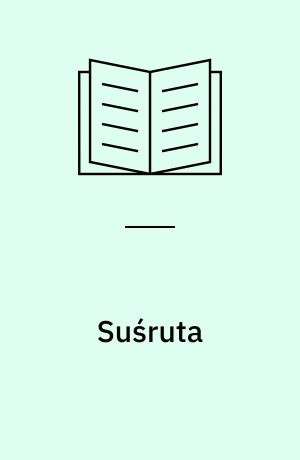 Suśruta : an English transl. of the sushruta samhita, based on original Sanskrit text, with a full and comprehensive introduction, additional texts, different readings, notes, comparative views, index, glossary and plates