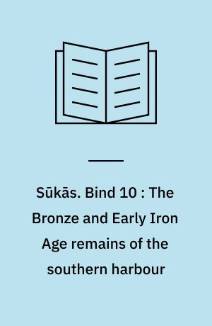 Sūkās. Bind 10 : The Bronze and Early Iron Age remains of the southern harbour