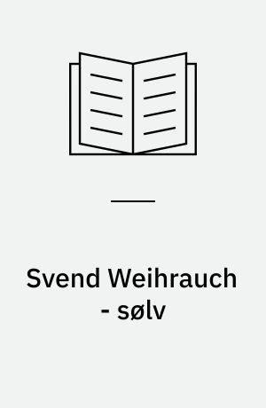Svend Weihrauch - sølv : 1928-1956 : en dansk funktionalist